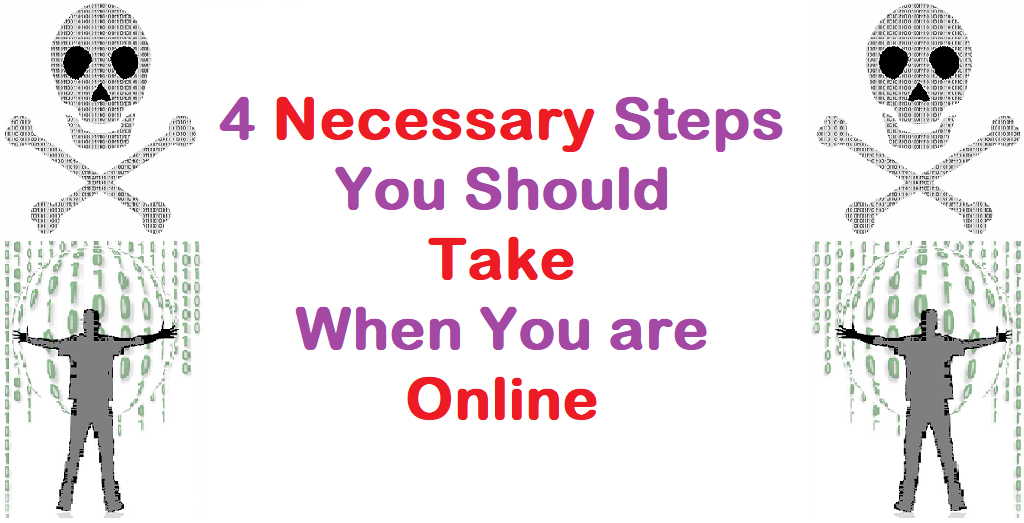 4 Necessary Steps You Should Take When You are Online