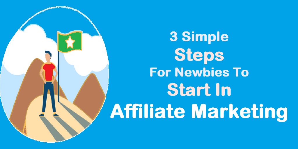 3 Simple Steps For Newbies To Start In Affiliate Marketing